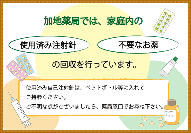 加地薬局では、家庭内の使用済み注射器、不要なお薬の回収を行っています。